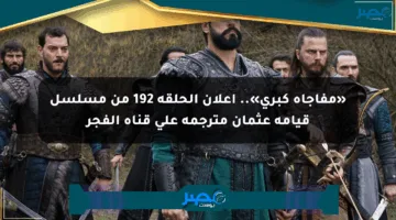 «مفاجأة كبرى».. إعلان الحلقة 192 من مسلسل قيامة عثمان مترجمة على قناة الفجر